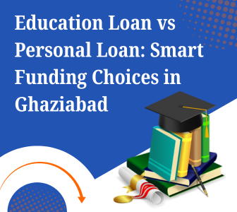 Education Loan vs Personal Loan in Ghaziabad: Which One Should You Choose? 1 Compare education loan and personal loan options in Ghaziabad city