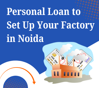 How to Get a Personal Loan to Set Up Your Factory in Noida 1 loan for factory in Noida