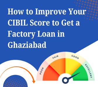 How to Improve Your CIBIL Score to Get a Factory Loan in Ghaziabad 1 get factory loan in ghaziabad